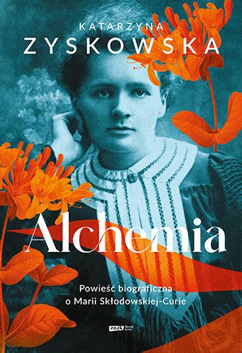 Alchemia Powieść biograficzna o Marii Skłodowskiej Curie Zyskowska