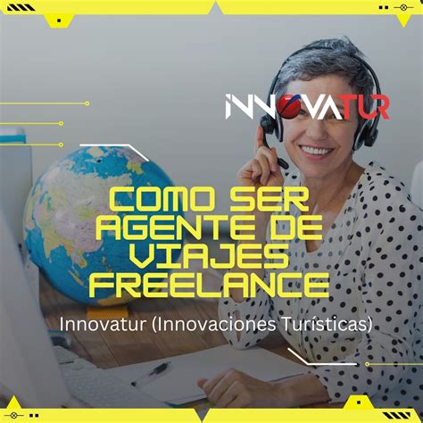 Cómo Ser Agente de Viajes Freelance Innovatur Innovaciones Turísticas