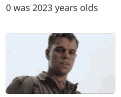 0 was 2023 years old : r/memes