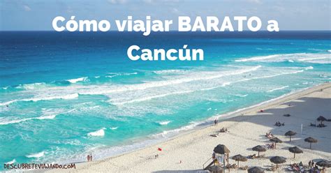 Cómo viajar barato a Cancún Guía Completa Descúbrete Viajando