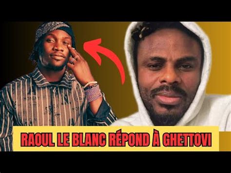 RAOUL LE BLANC RÉPOND À GHETTOVI CONCERNANT LES 80 MILLIONS YouTube