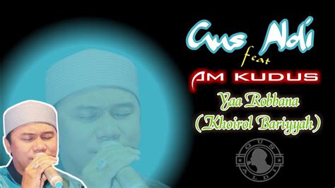 Gus Aldi Feat Ahbaabul Musthofa Kudus Yaa Robbana Khoirol Bariyyah