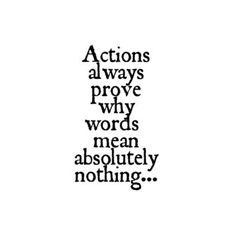 The Words Actions Always Prove Why Words Mean Absolutely Nothing