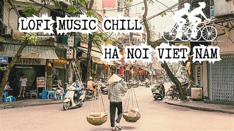 Ha Noi Viet Nam Lofi Beats To Listen To While Studying Chill Music