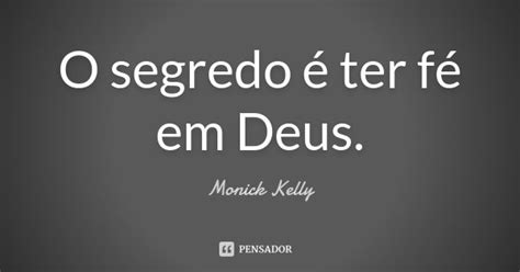 O segredo é ter fé em Deus Monick Kelly Pensador