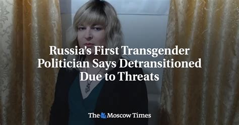 Russias First Transgender Politician Says Detransitioned Due To Threats The Moscow Times