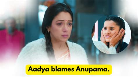 Anupama 4th February 2024 Written Update Aadya Blames Anupama Telly