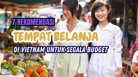 Rekomendasi Tempat Belanja Terbaik Di Vietnam Untuk Segala Budget