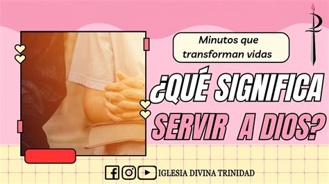 ¿que Significa Servir A Dios Verdaderamente Youtube