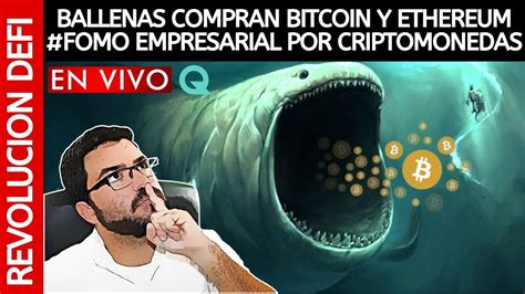 Ballenas Compran Bitcoin Y Ethereum Fomo Empresarial Por