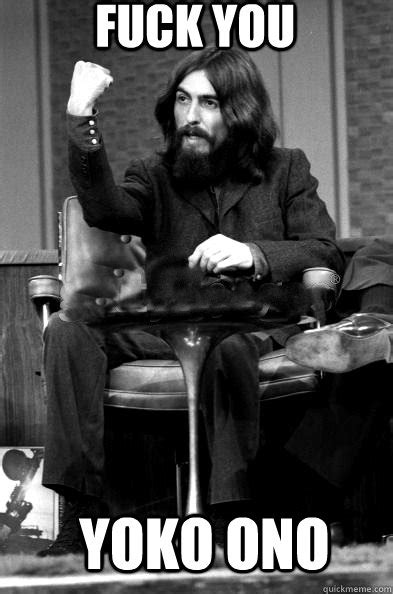 FUCK YOU YOKO ONO George Harrison Protestant Quickmeme