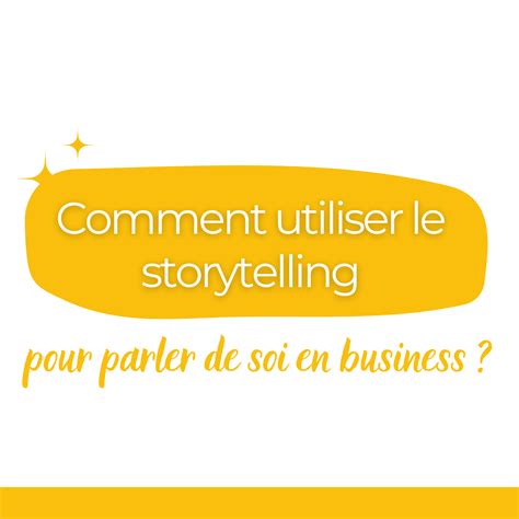 Comment Utiliser Le Storytelling Pour Parler De Soi En Business