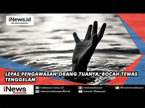 Lepas Dari Pengawasan Orang Tua Bocah Tewas Tenggelam YouTube