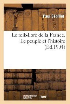 Le Folk Lore de la France Le Peuple Et l Histoire von Paul Sébillot