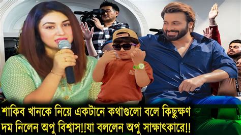 শাকিব খানকে নিয়ে একটানে কথাগুলো বলে কিছুক্ষণ দম নিলেন অপু বিশ্বাসযা