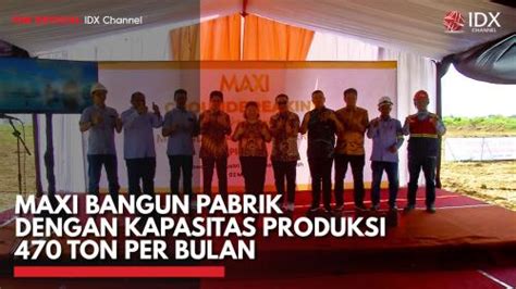 Maxi Bangun Pabrik Dengan Kapasitas Produksi Ton Per Bulan