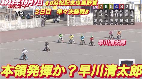 2023年10月7日【7r早川清太郎】浜松オートg Ii 浜松記念曳馬野賞3日目準々決勝戦b【オートレース】 Youtube