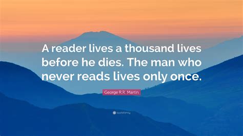 George R R Martin Quote A Reader Lives A Thousand Lives Before He