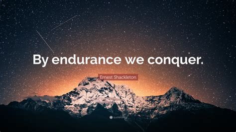 Ernest Shackleton Quote: “By endurance we conquer.”