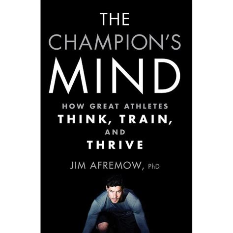 The Champions Mind How Great Athletes Think Train And Thrive