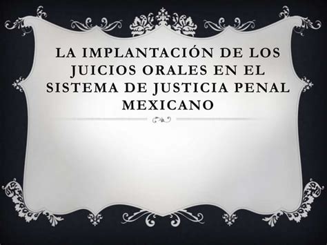 La Implantación De Los Juicios Orales En El Sistema De Justicia Penal Mexicano Ppt