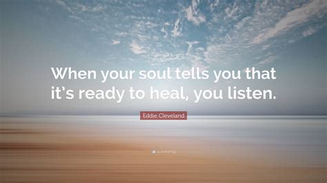 Eddie Cleveland Quote: “When your soul tells you that it’s ready to