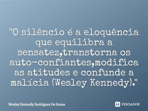 O Silêncio é A Eloquência Wesley Kennedy Rodrigues De Pensador