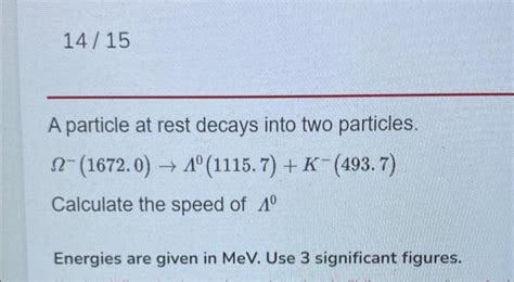 Solved A Particle At Rest Decays Into Two Particles Chegg