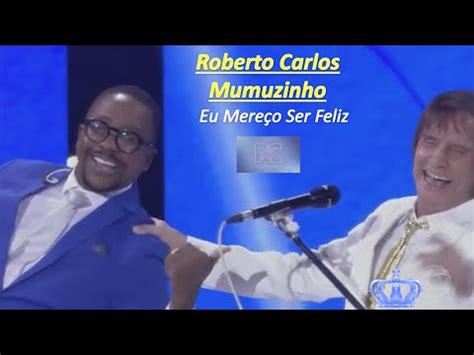 Roberto Carlos Especial Mumuzinho Eu Mere O Ser Feliz Youtube