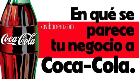 En Qu Se Parece Tu Negocio A Coca Cola Xavi Barrera Publicidad