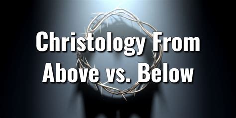 Christology From Above Vs Below What S The Difference Lord S Library