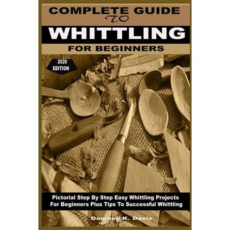 Complete Guide To Whittling For Beginners Pictorial Step By Step Easy Whittling Projects For