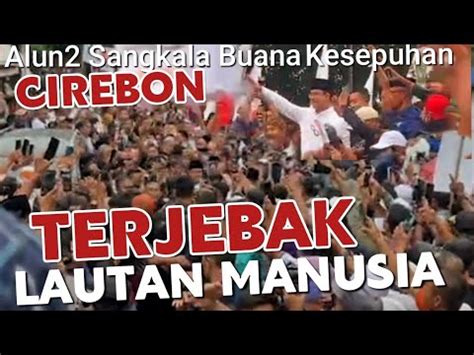 TERJEBAK LAUTAN MANUSIA ANIES BASWEDAN ALUN2 SANGKALA BUANA