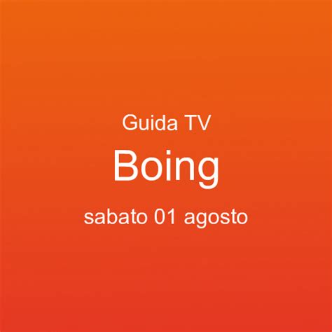 Guida Ai Programmi Tv In Onda Su Boing Sabato Agosto Palinsesto Tv