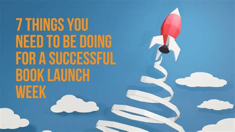 7 Things You Need To Be Doing For A Successful Book Launch Week