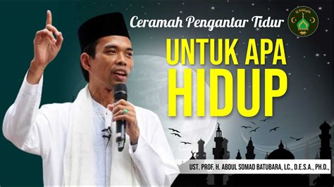 Ceramah Pengantar Tidur Ust Abdul Somad Untuk Apa Hidup YouTube