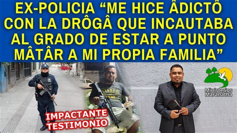 EX POLICIA ME HICE ADICTO CON LA DRÔGÂ QUE INCAUTABA ESTUVE A PUNTO