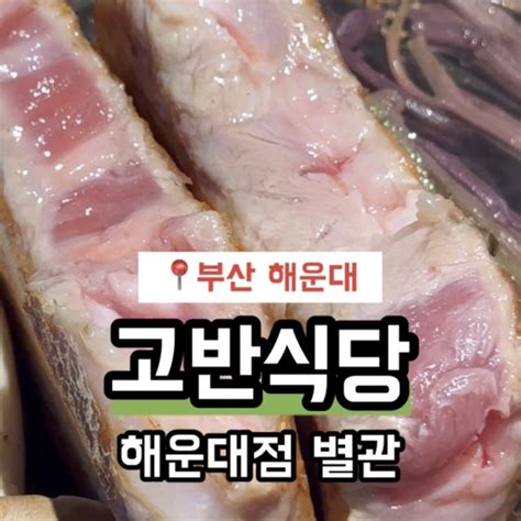 부산 해운대역 맛집 고반식당 별관 네이버 블로그