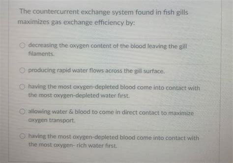 (Get Answer) - The countercurrent exchange system found in fish gills ...