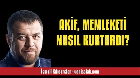 İSMAİL KILIÇARSLAN AKİF MEMLEKETİ NASIL KURTARDI SESLİ MAKALE