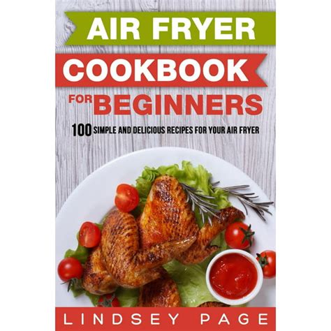 Air Fryer Cookbook For Beginners 100 Simple And Delicious Recipes For Your Air Fryer Paperback