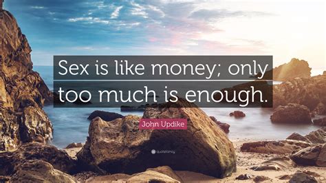 John Updike Quote “sex Is Like Money Only Too Much Is Enough ”