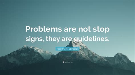 Robert H. Schuller Quote: “Problems are not stop signs, they are