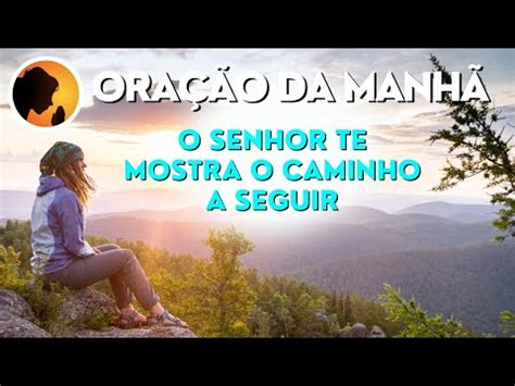 Ora O Da Manh O Senhor Te Mostra O Caminho A Seguir