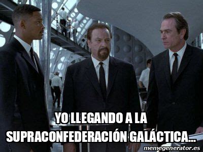 Meme Personalizado Yo Llegando A La Supraconfederaci N Gal Ctica