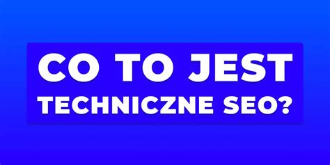 Co To Jest Techniczne Seo Elementy Tomasz Karczmarczyk