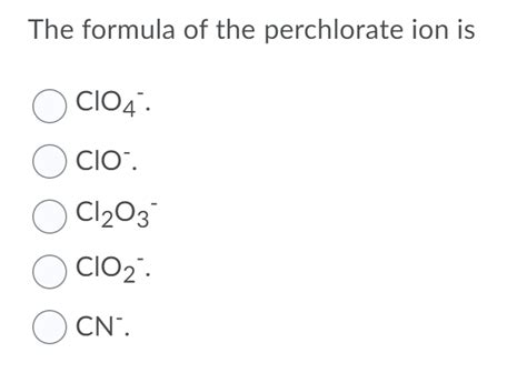 Solved The formula of the perchlorate ion is CIO4 O CIO". O | Chegg.com