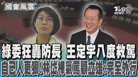 綠委狂轟防長 王定宇八度救駕 自己人更狠 林岱樺氣罵顧立雄 完全外行｜tvbs新聞 Tvbsnews01 Youtube