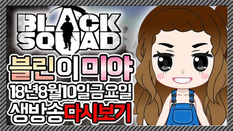 180810금 블랙스쿼드 블린이 미야 클랜전 다시보기 steam fps blacksquad miyatv YouTube