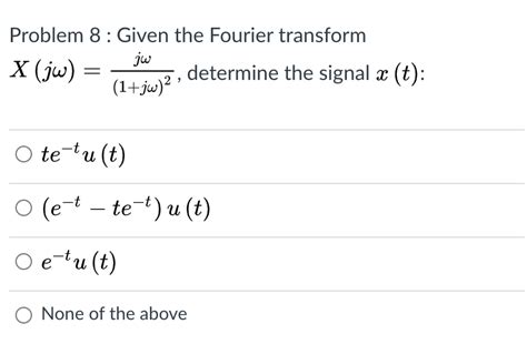 Solved Problem 8 Given The Fourier Transform Jw X Jw Chegg